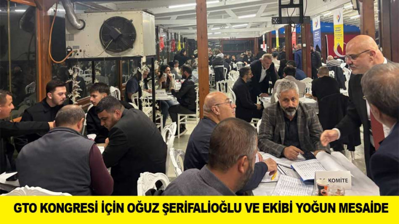GTO KONGRESİ İÇİN OĞUZ ŞERİFALİOĞLU VE EKİBİ YOĞUN MESAİDE