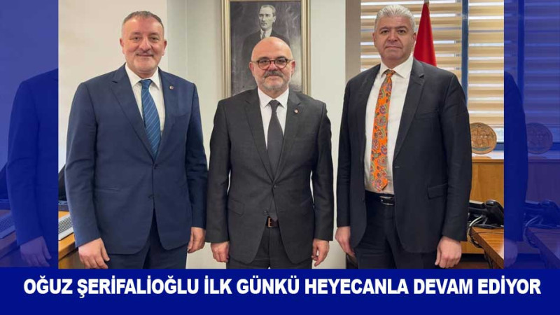 OĞUZ ŞERİFALİOĞLU İLK GÜNKÜ HEYECANLA DEVAM EDİYOR