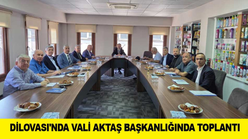 DİLOVASI'NDA VALİ AKTAŞ BAŞKANLIĞINDA TOPLANTI