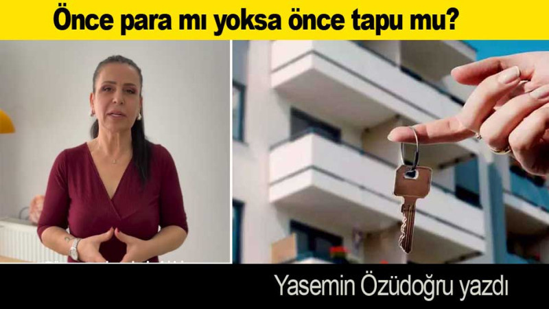 Önce para mı yoksa önce tapu mu?